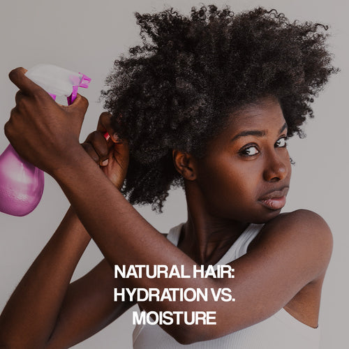 Natural Hair: Hydration vs. Moisture